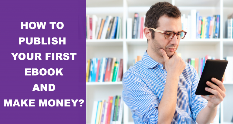 How To Publish Your First eBook And Make Money? Beginner’s Guide