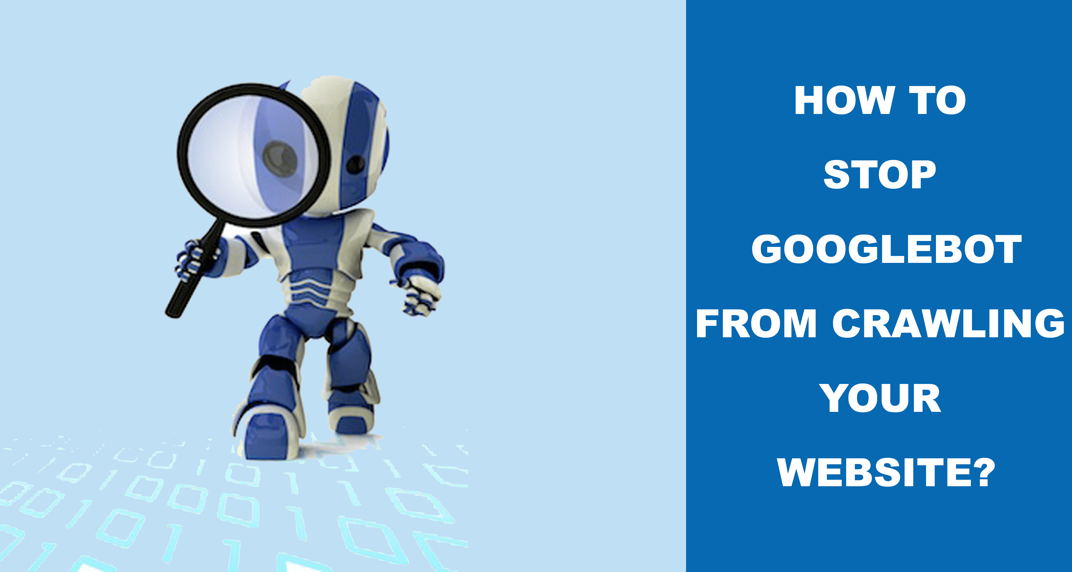 How To Stop Googlebot From Crawling Your Website