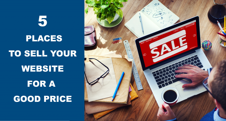 5 Best Places To Sell Your Website For A Good Price!