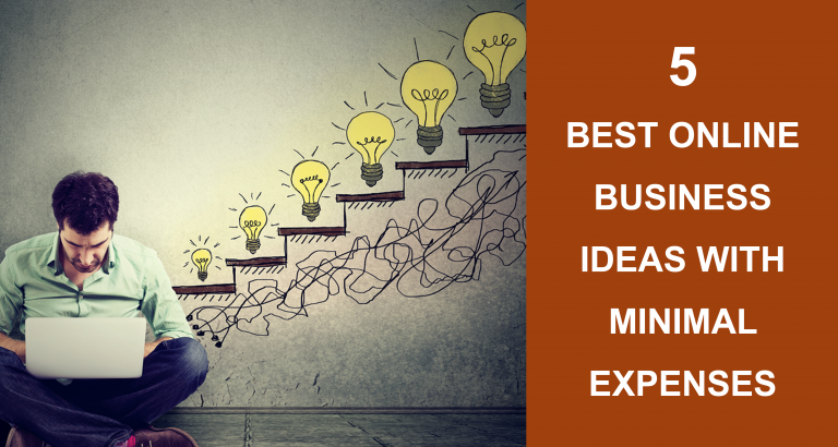 5 Best Online Business Ideas With No Or Very Minimal Expenses In 2019!