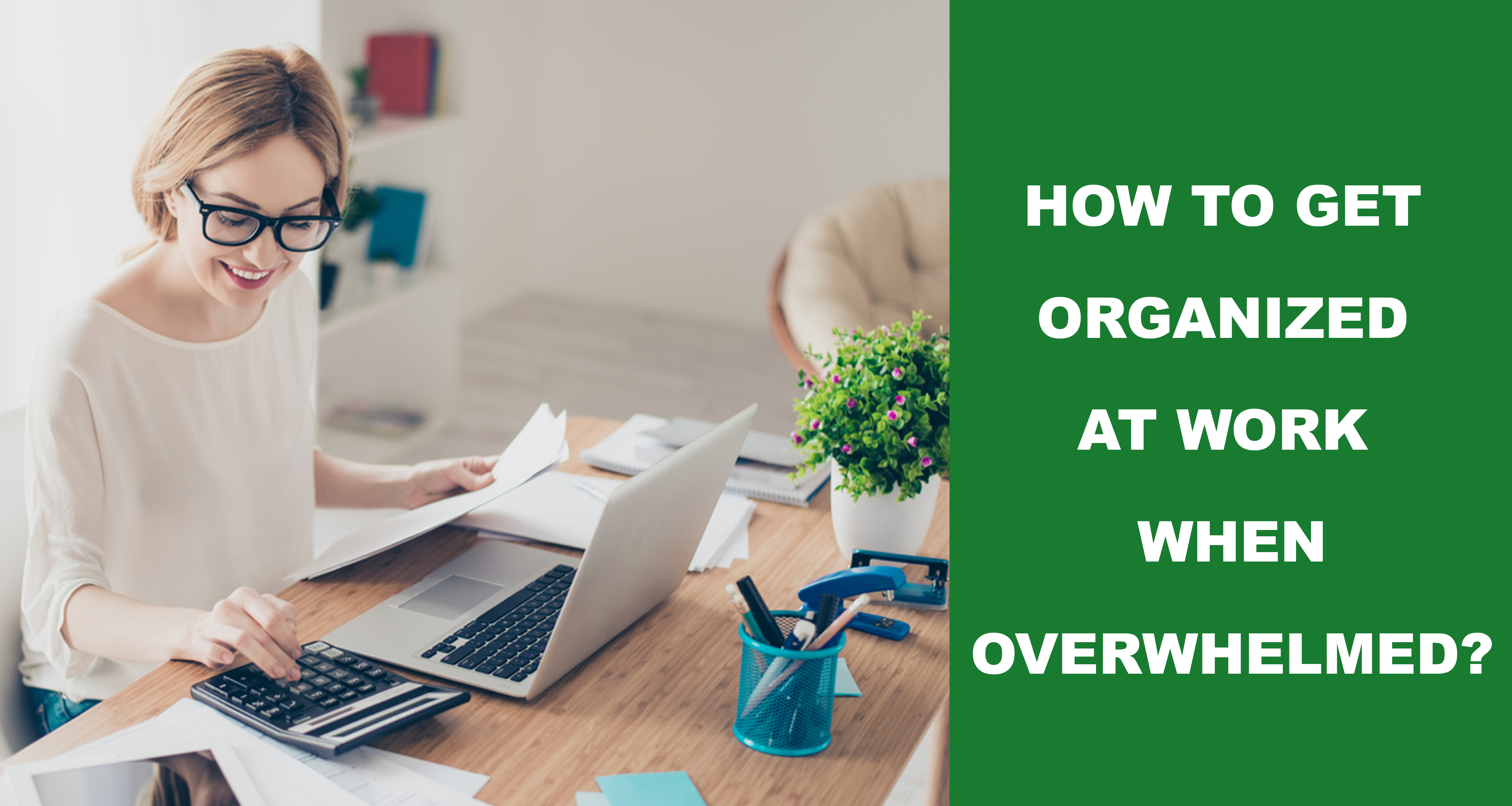 How To Get Organized At Work When Overwhelmed