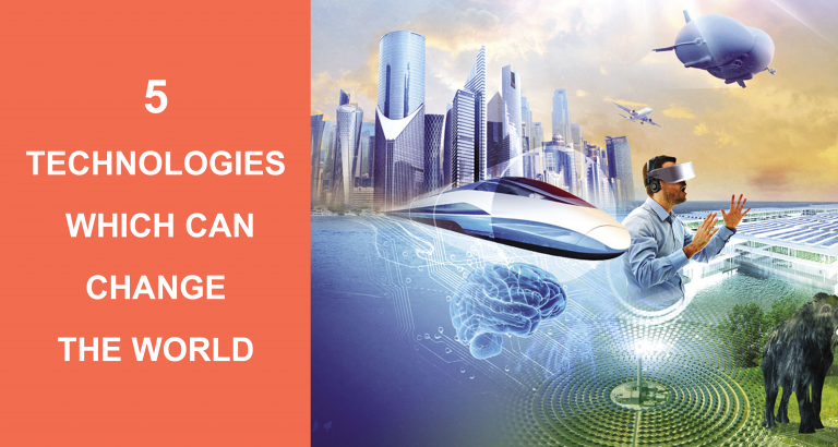 5 Technologies Which Can Change The World That You Need to Know!