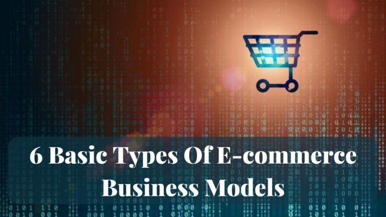 6 Basic Types Of E-commerce Business Models That Work!