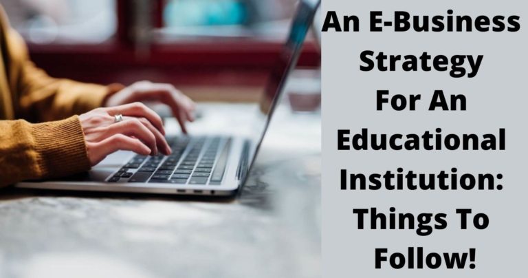 An E-Business Strategy For An Educational Institution: Things To Follow!