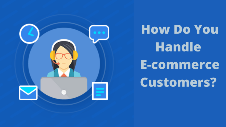 How Do You Handle E-commerce Customers? A Quick Guide To Follow!