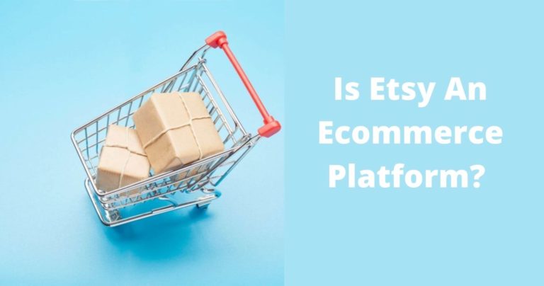Is Etsy An Ecommerce Platform? Everything You Needs To Know!