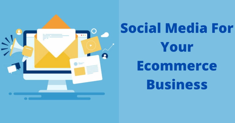 Social Media For Your Ecommerce Business: All You Needs To Know!